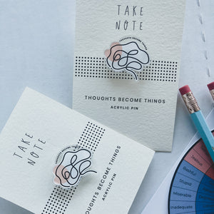 Thoughts Become Things Acrylic Pin